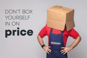 Don't box yourself in on price